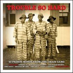 Trouble So Hard - 40 Prison Songs from the Chain Gang cover