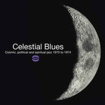 Celestial Blues: Cosmic, Political and Spiritual Jazz 1970 - 1974 cover