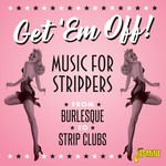 Get 'em Off! Music For Strippers - From Burlesque To Strip Clubs cover