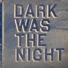 Dark was the Night cover