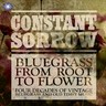 Constant Sorrow - Bluegrass From Root To Flower cover