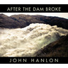 After the Dam Broke: The Best Of John Hanlon cover