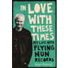 In Love With These Times: My Life With Flying Nun Records cover