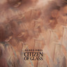 Citizen Of Glass cover