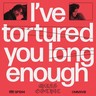 I've Tortured You Long Enough (LP) cover